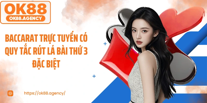 Baccarat trực tuyến có quy tắc rút lá bài thứ 3 đặc biệt