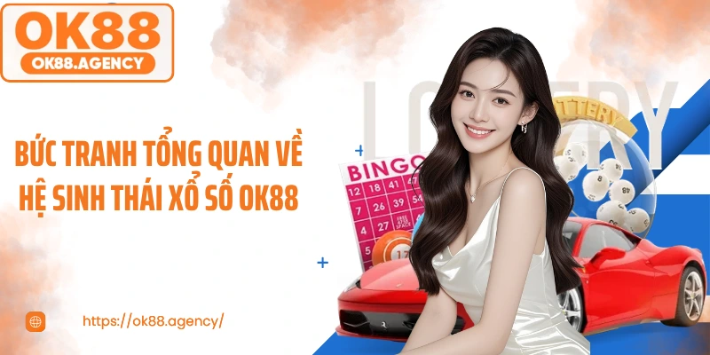 Bức tranh tổng quan về hệ sinh thái xổ số OK88