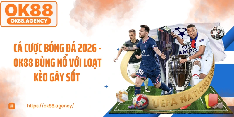Cá Cược Bóng Đá 2026 - OK88 Bùng Nổ Với Loạt Kèo Gây Sốt 