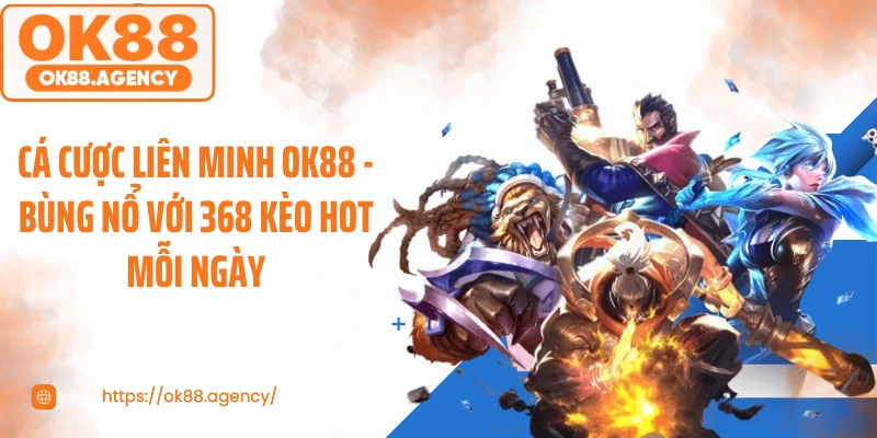 Cá Cược Liên Minh OK88 - Bùng Nổ Với 368 Kèo Hot Mỗi Ngày