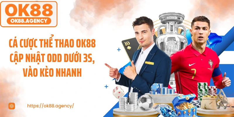 Cá Cược Thể Thao OK88 Cập Nhật Odd Dưới 3s, Vào Kèo Nhanh