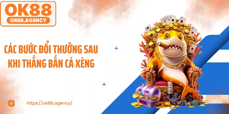 Các bước đổi thưởng sau khi thắng bắn cá xèng