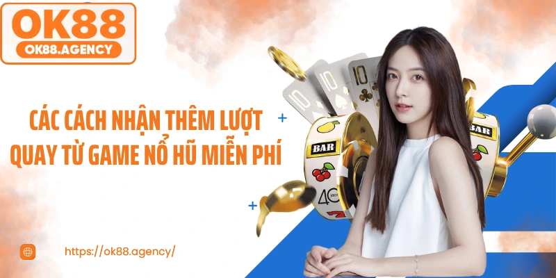 Các cách nhận thêm lượt quay từ game nổ hũ miễn phí