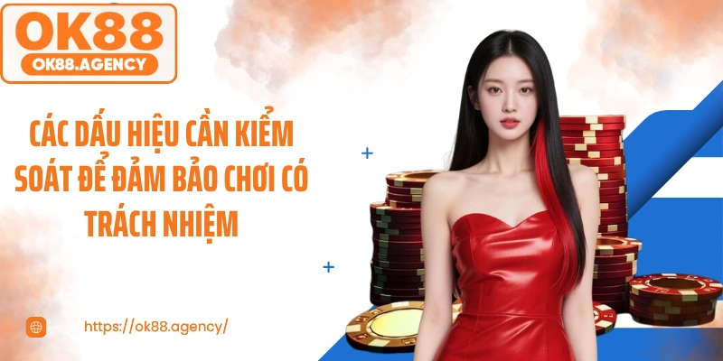 Các dấu hiệu cần kiểm soát để đảm bảo chơi có trách nhiệm