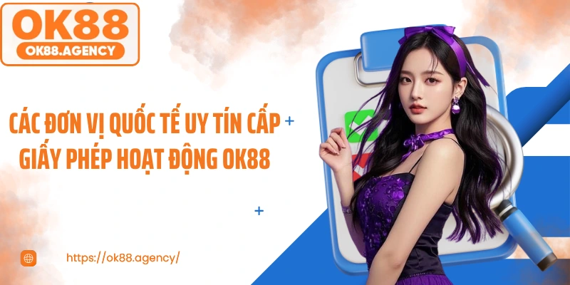 Các đơn vị quốc tế uy tín cấp giấy phép hoạt động OK88