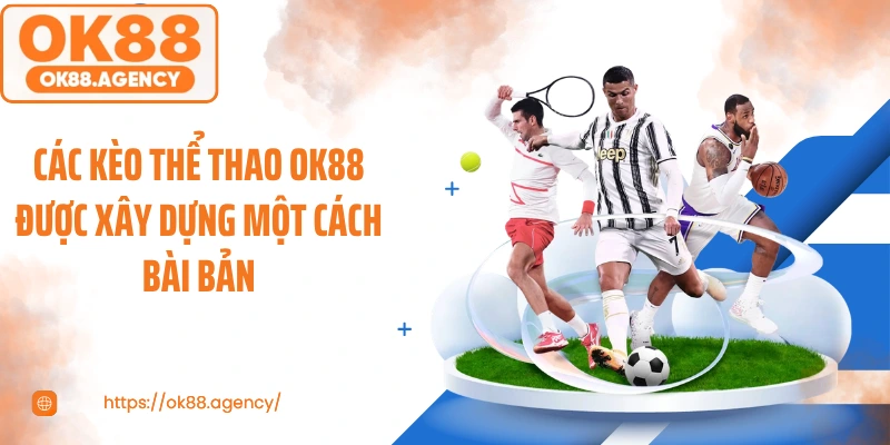 Các kèo thể thao OK88 được xây dựng một cách bài bản