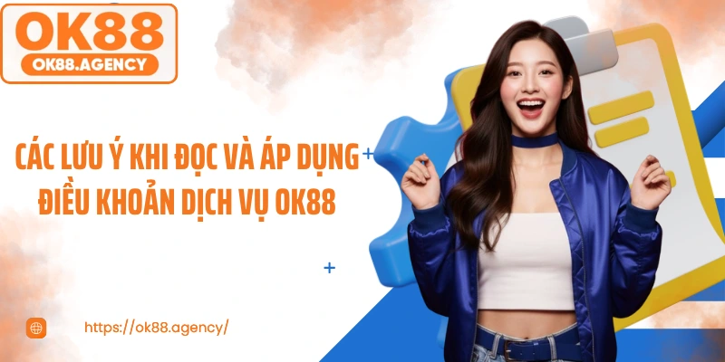Các lưu ý khi đọc và áp dụng điều khoản dịch vụ OK88