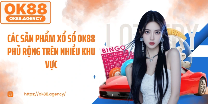 Các sản phẩm xổ số OK88 phủ rộng trên nhiều khu vực