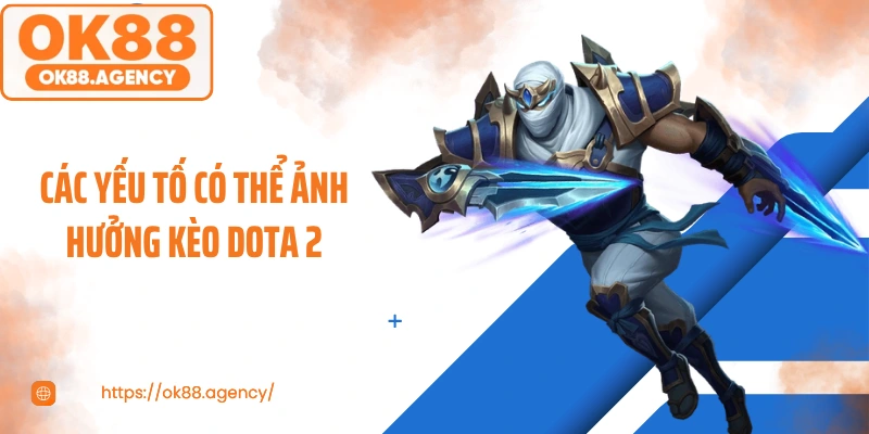 Các yếu tố có thể ảnh hưởng kèo DOTA 2
