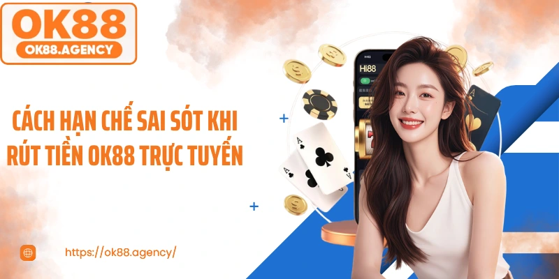 Cách hạn chế sai sót khi rút tiền OK88 trực tuyến