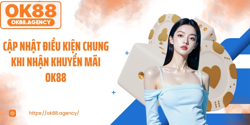 Cập nhật điều kiện chung khi nhận khuyến mãi OK88