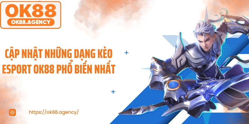 Cập nhật những dạng kèo esport OK88 phổ biến nhất