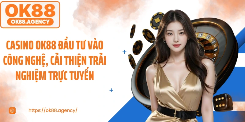 Casino OK88 đầu tư vào công nghệ, cải thiện trải nghiệm trực tuyến