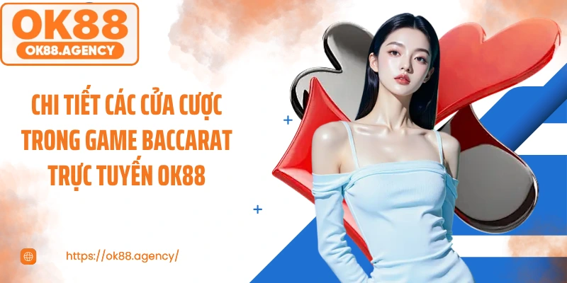 Chi tiết các cửa cược trong game baccarat trực tuyến OK88