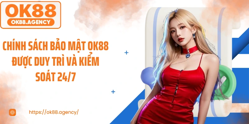 Chính sách bảo mật OK88 được duy trì và kiểm soát 24/7