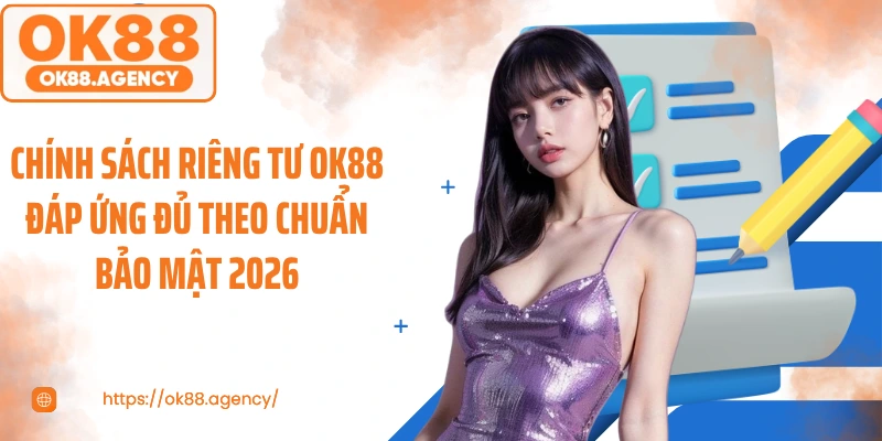 Chính sách riêng tư OK88 đáp ứng đủ theo chuẩn bảo mật 2026