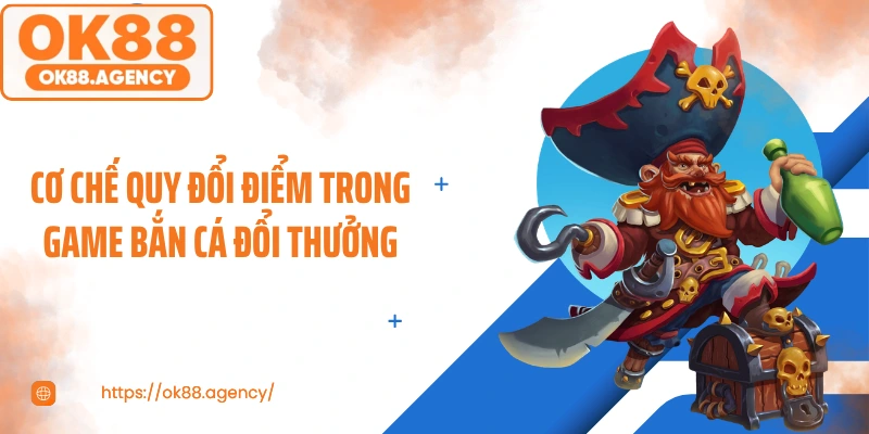 Cơ chế quy đổi điểm trong game bắn cá đổi thưởng