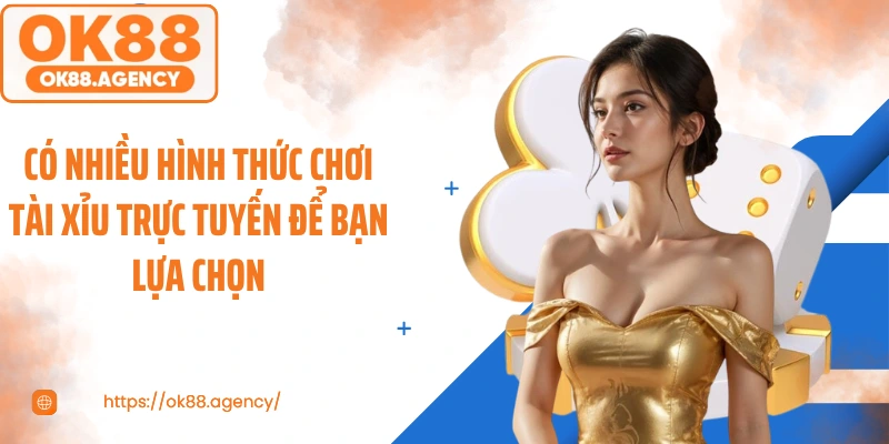 Có nhiều hình thức chơi tài xỉu trực tuyến để bạn lựa chọn