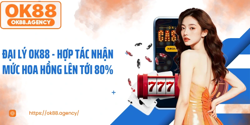 Đại Lý OK88 - Hợp Tác Nhận Mức Hoa Hồng Lên Tới 80%