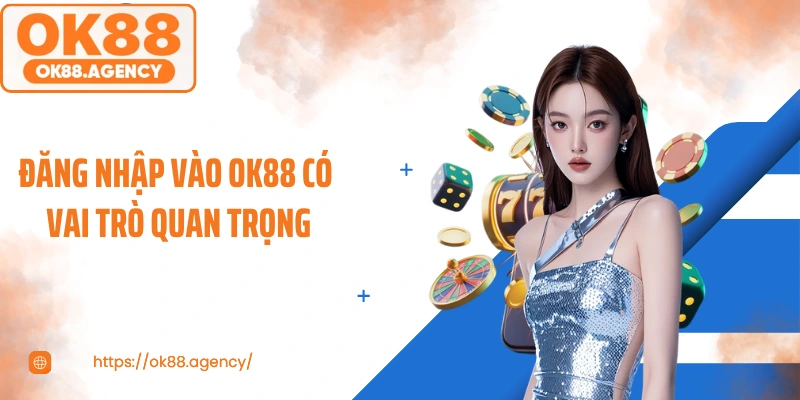 Đăng nhập vào OK88 có vai trò quan trọng