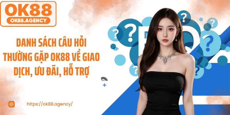 Danh sách Câu hỏi thường gặp OK88 về giao dịch, ưu đãi, hỗ trợ