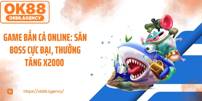 Game Bắn Cá Online: Săn Boss Cực Đại, Thưởng Tăng X2000 