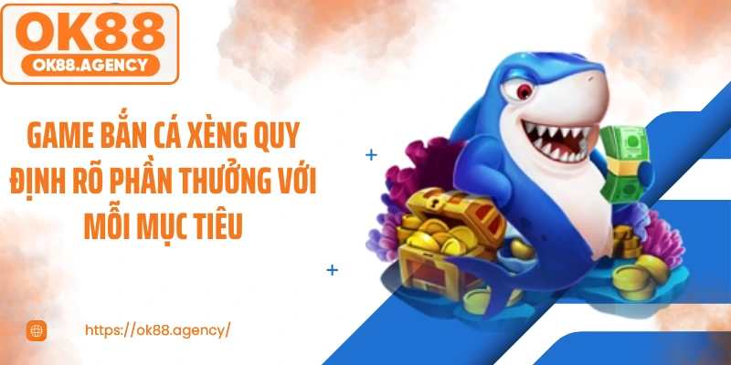 Game bắn cá xèng quy định rõ phần thưởng với mỗi mục tiêu