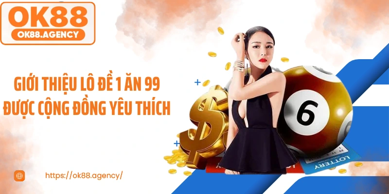 Giới thiệu lô đề 1 ăn 99 được cộng đồng yêu thích