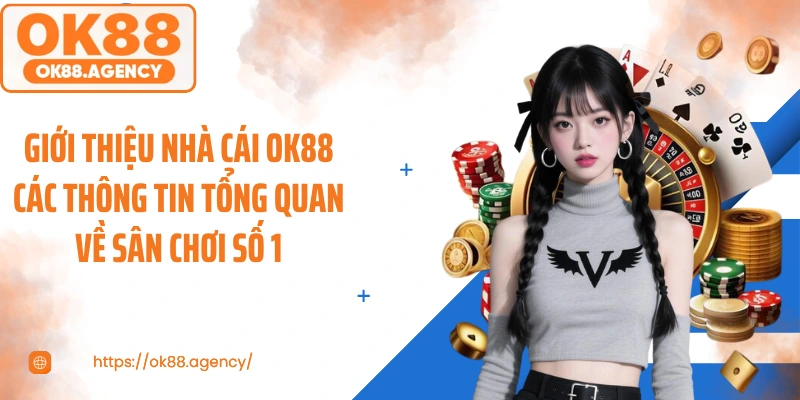 Giới thiệu nhà cái OK88 các thông tin tổng quan về sân chơi số 1