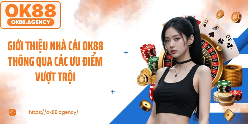 Giới thiệu nhà cái OK88 thông qua các ưu điểm vượt trội