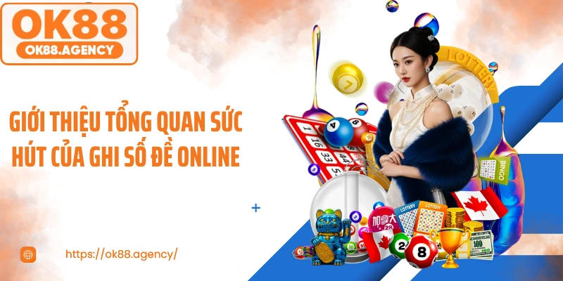 Giới thiệu tổng quan sức hút của ghi số đề online