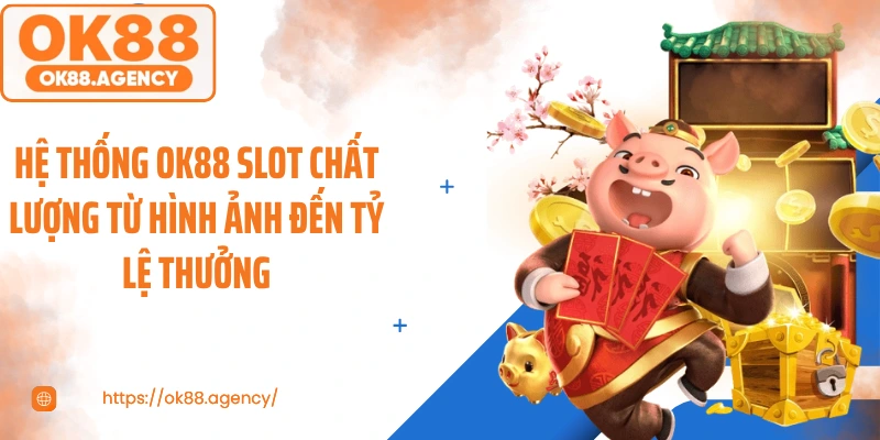 Hệ thống OK88 slot chất lượng từ hình ảnh đến tỷ lệ thưởng