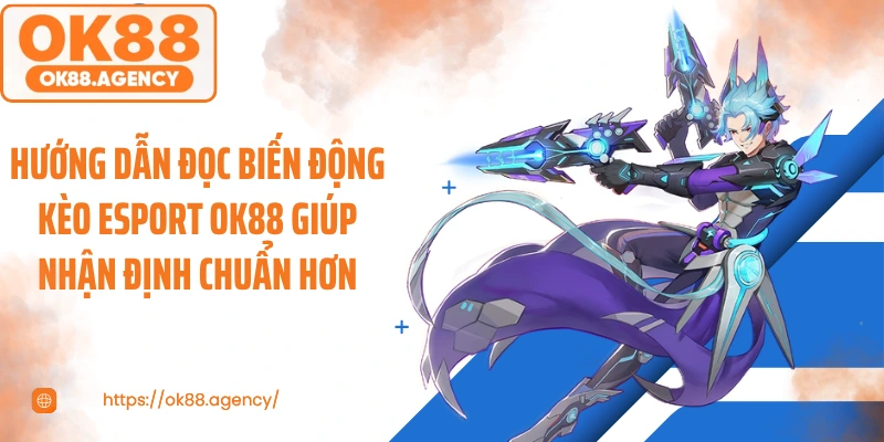 Hướng dẫn đọc biến động kèo esport OK88 giúp nhận định chuẩn hơn