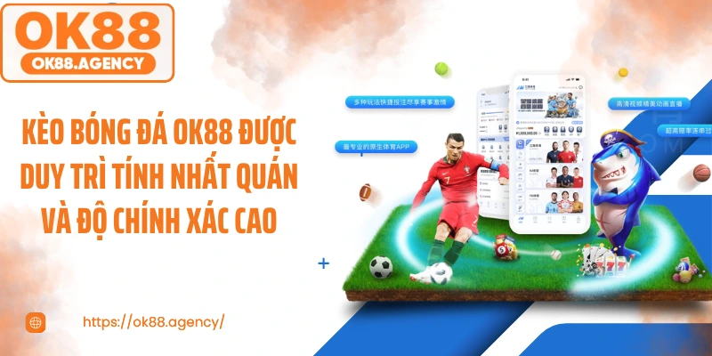Kèo bóng đá OK88 được duy trì tính nhất quán và độ chính xác cao