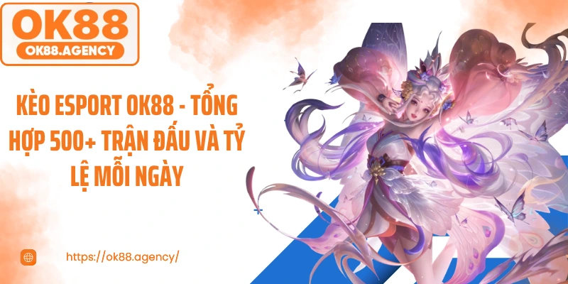 Kèo Esport OK88 - Tổng Hợp 500+ Trận Đấu Và Tỷ Lệ Mỗi Ngày