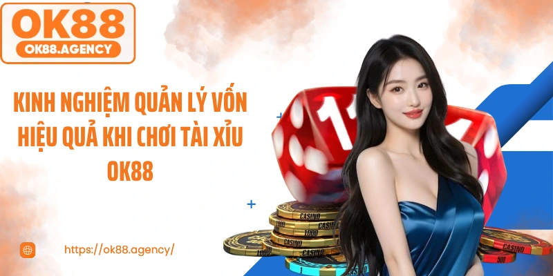 Kinh nghiệm quản lý vốn hiệu quả khi chơi tài xỉu OK88