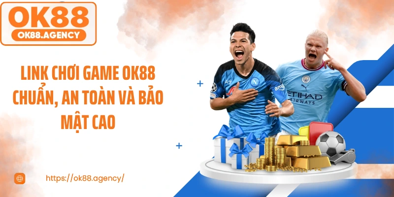 Link chơi game OK88 chuẩn, an toàn và bảo mật cao
