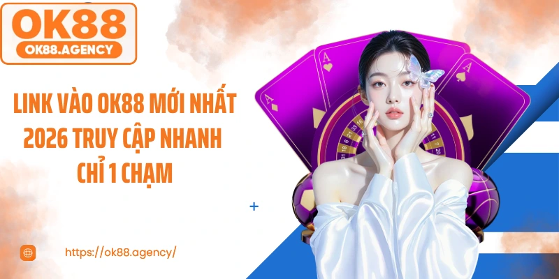 Link Vào OK88 Mới Nhất 2026 Truy Cập Nhanh Chỉ 1 Chạm