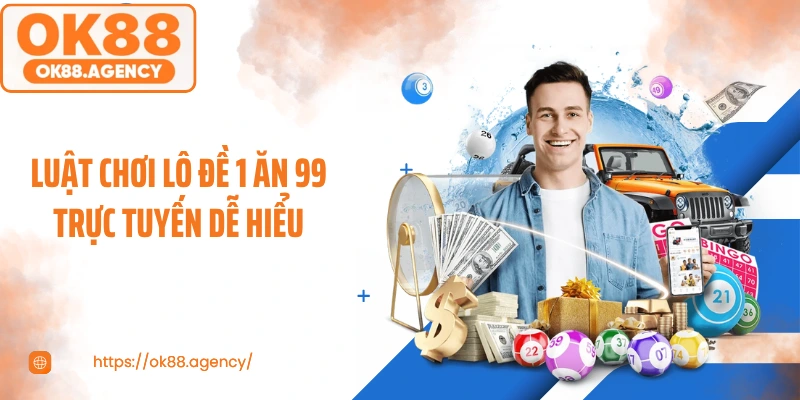 Luật chơi lô đề 1 ăn 99 trực tuyến dễ hiểu