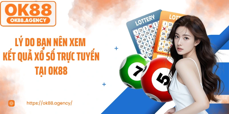 Lý do bạn nên xem kết quả xổ số trực tuyến tại OK88