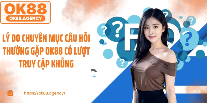 Lý do chuyên mục Câu hỏi thường gặp OK88 có lượt truy cập khủng