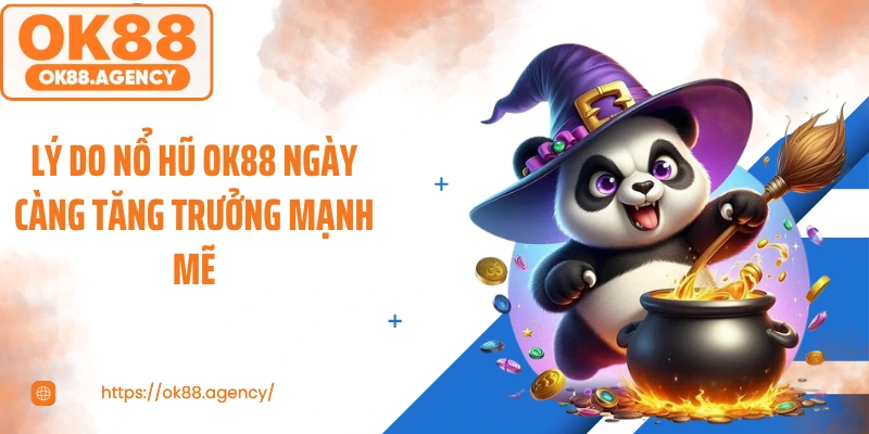Lý do nổ hũ OK88 ngày càng tăng trưởng mạnh mẽ