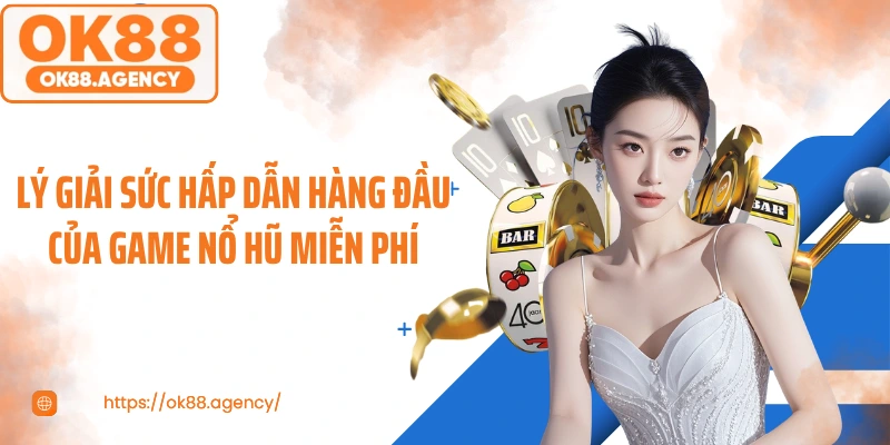 Lý giải sức hấp dẫn hàng đầu của game nổ hũ miễn phí
