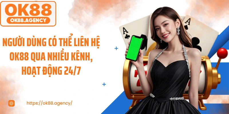Người dùng có thể liên hệ OK88 qua nhiều kênh, hoạt động 24/7