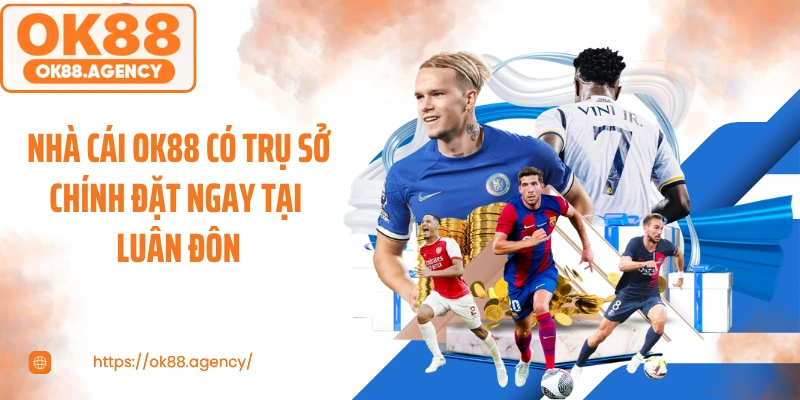 Nhà cái OK88 có trụ sở chính đặt ngay tại Luân Đôn