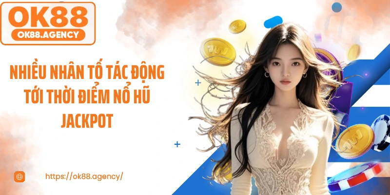 Nhiều nhân tố tác động tới thời điểm nổ hũ jackpot