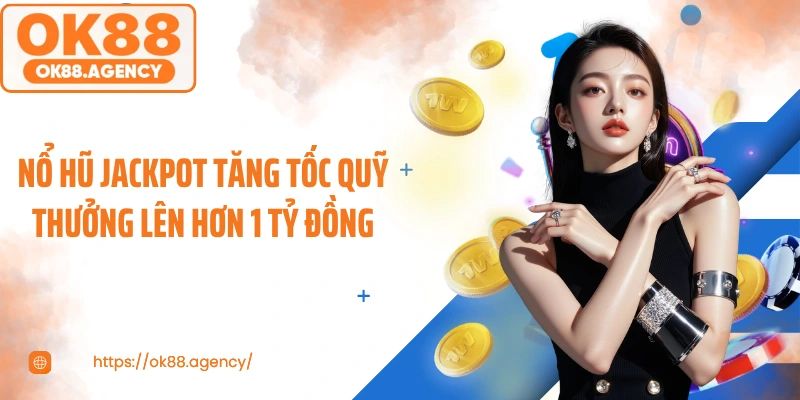 Nổ Hũ Jackpot Tăng Tốc Quỹ Thưởng Lên Hơn 1 Tỷ Đồng