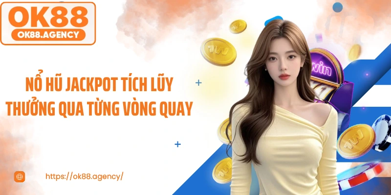 Nổ hũ Jackpot tích lũy thưởng qua từng vòng quay