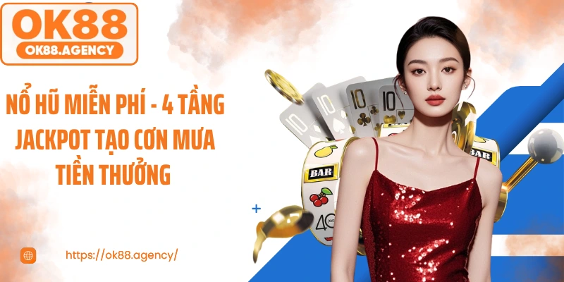 Nổ Hũ Miễn Phí - 4 Tầng Jackpot Tạo Cơn Mưa Tiền Thưởng 