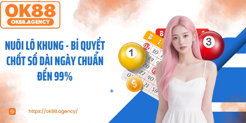 Nuôi Lô Khung - Bí Quyết Chốt Số Dài Ngày Chuẩn Đến 99%